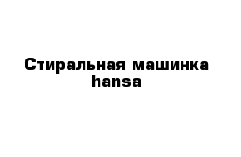 Стиральная машинка hansa